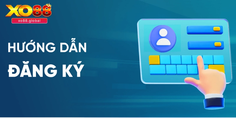 Hướng dẫn đăng ký XO88 chỉ bằng 4 bước đơn giản nhất