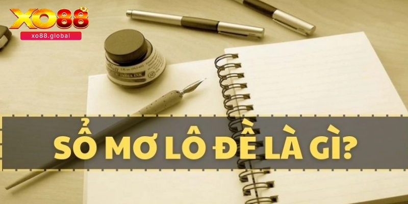 Tìm hiểu tổng quan về sổ mơ lô đề 